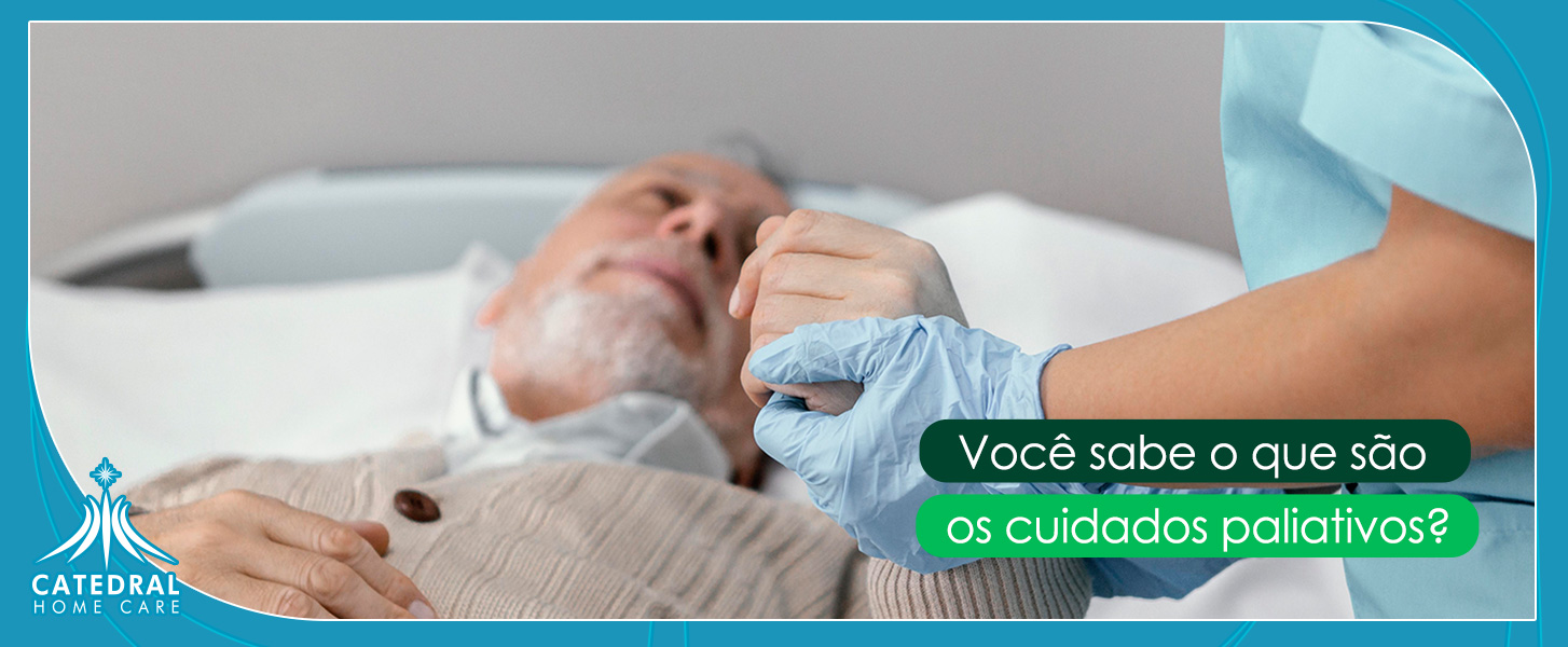 Você sabe o que são os cuidados paliativos Catedral Home Care