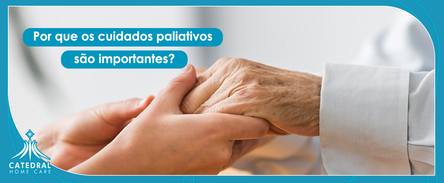 Por que os cuidados paliativos são importantes Catedral Home Care